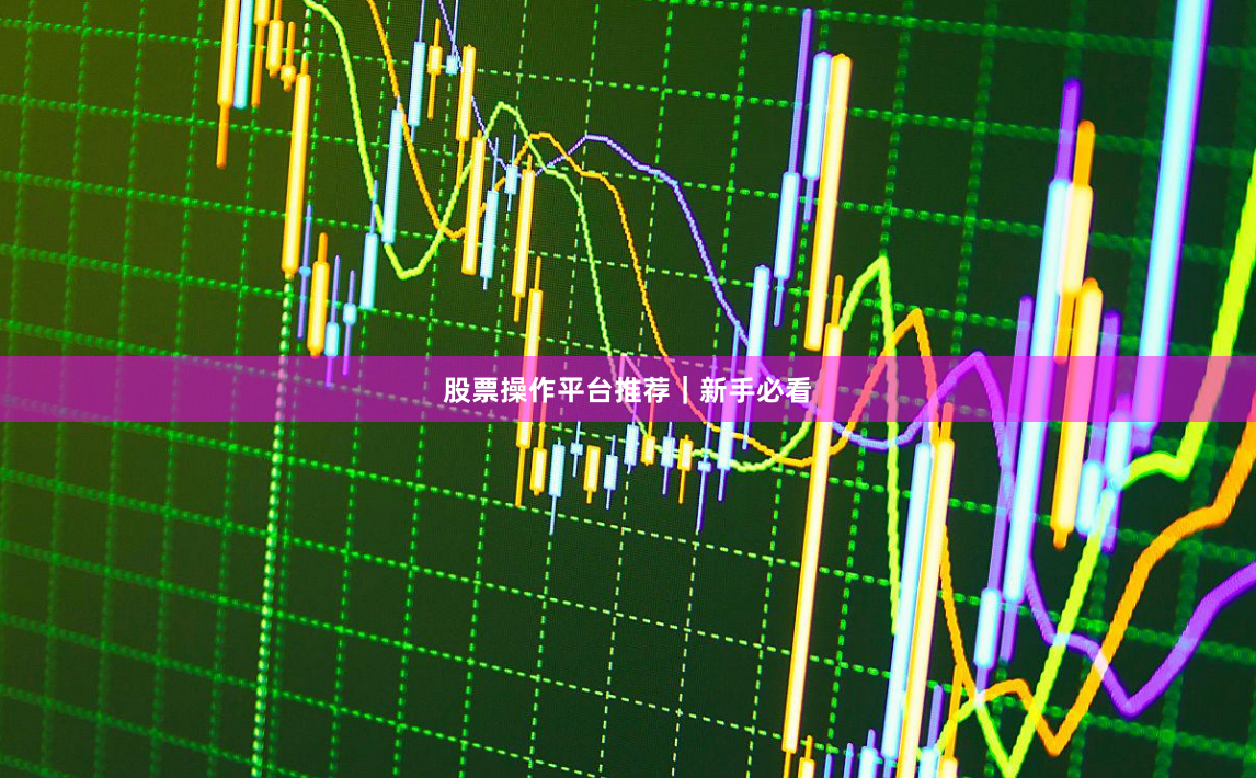 股票操作平台推荐｜新手必看